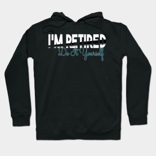 I'm Retired Do It Yourself Hoodie